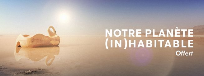 Notre planète (in)habitable