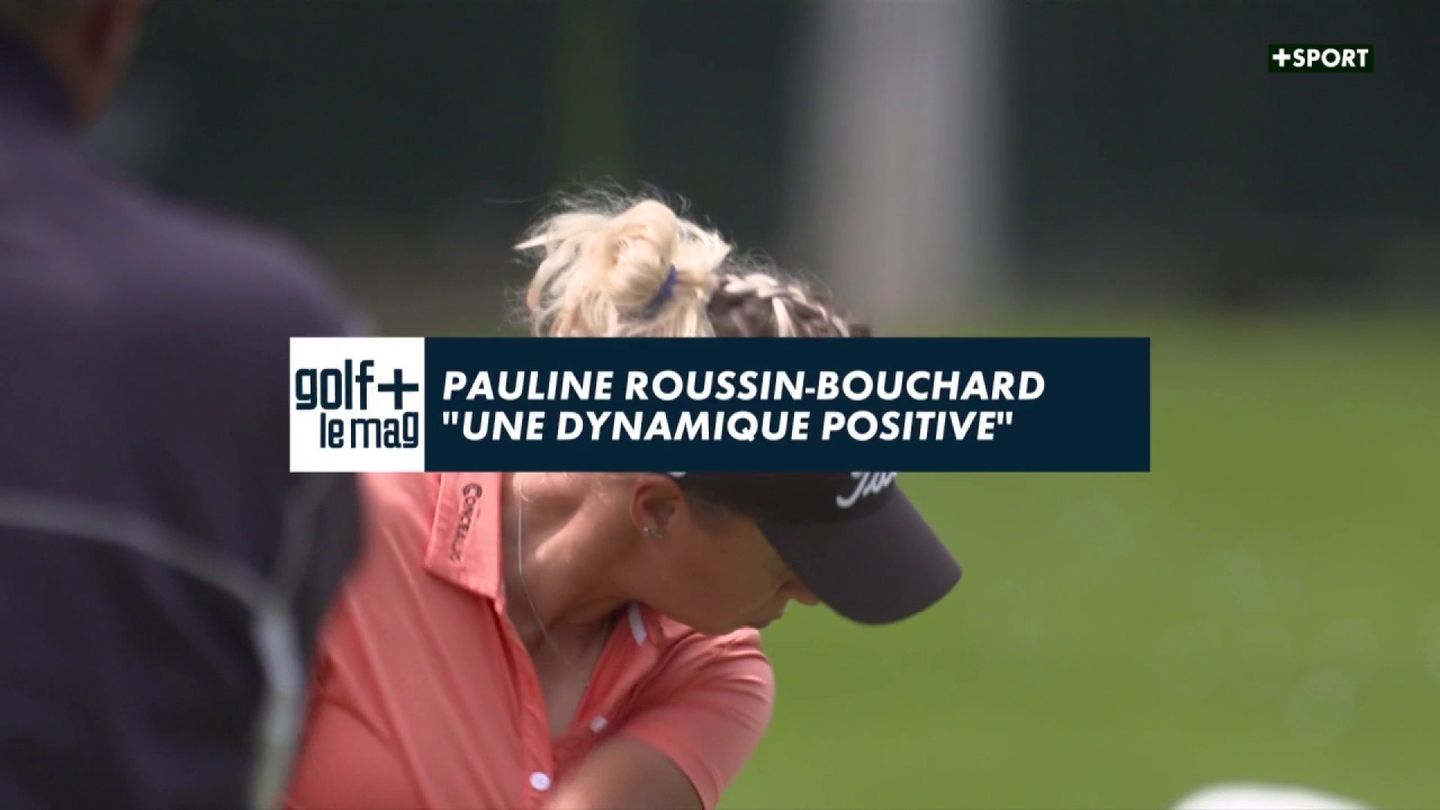 Pauline Roussin-Bouchard "une dynamique positive" - Golf + le mag