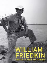 William Friedkin, cinéaste au cœur des ténèbres  