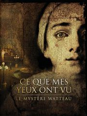 Ce que mes yeux ont vu : le mystère Watteau