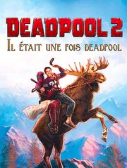 Deadpool 2 : il était une fois Deadpool