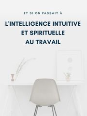 Et si on passait à l'intelligence intuitive et spirituelle au travail