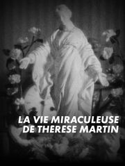 La vie miraculeuse de Thérèse Martin