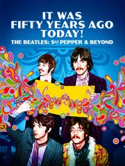 It Was Fifty Years Ago Today! The Beatles: Sgt. Pepper and Beyond