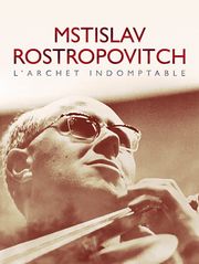 Mstislav Rostropovitch, l'archet indomptable