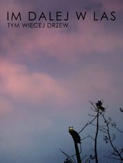 Im dalej w las, tym więcej drzew