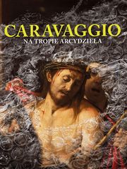 Caravaggio: Na tropie arcydzieła