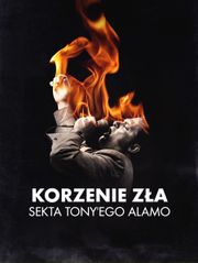 Korzenie zła. Sekta Tony'ego Alamo