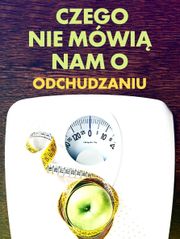 Czego nam nie mówią o odchudzaniu