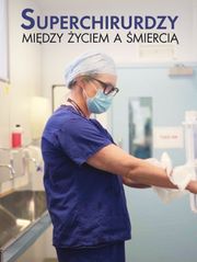 Superchirurdzy: między życiem a śmiercią