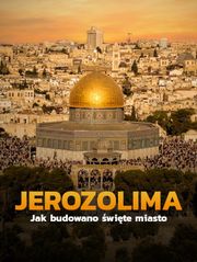 Jerozolima. Jak budowano święte miasto