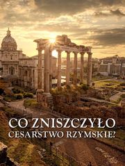 Co zniszczyło Cesarstwo Rzymskie?