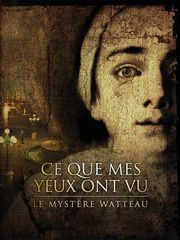 Ce que mes yeux ont vu : le mystère Watteau