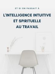Et si on passait à l'intelligence intuitive et spirituelle au travail