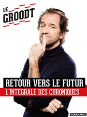 Stéphane De Groodt : Retour vers le futur, l'intégrale des chroniques