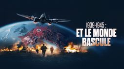1939-1945 - Et le monde bascule