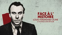 Face à l'histoire : Louis-Ferdinand Céline, le voyage sans retour