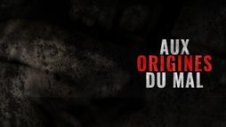 Aux origines du mal