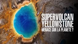 Supervolcan Yellowstone : menace sur la planète