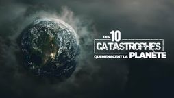 Les 10 catastrophes qui menacent la planète