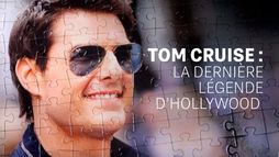 Tom Cruise : la dernière légende d'Hollywood