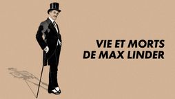 Vie et morts de Max Linder