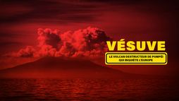 Vésuve : le volcan destructeur de Pompéi qui inquiète l'Europe