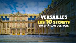 Versailles : les 10 secrets du château des rois
