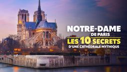 Notre-Dame de Paris : les 10 secrets d'une cathédrale mythique