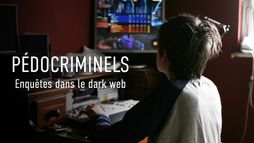 Pédocriminels : Enquêtes dans le Dark Web