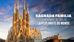 Sagrada Familia : l'achèvement de l'église la plus haute du monde