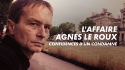 L'affaire Agnès Le Roux : confidences d'un condamné