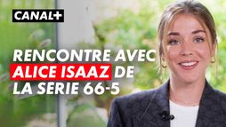 Rencontre avec Alice Isaaz, l'héroïne de 66-5