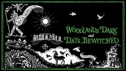 Woodlands Dark and Days Bewitched