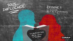Sous Influence, le podcast de la série A Teacher