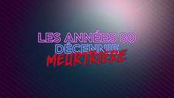Les années 80 : décennie meurtrière