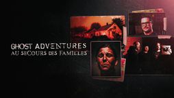Ghost Adventures : au secours des familles