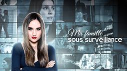 Ma famille sous surveillance