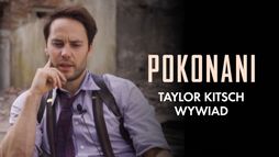 Pokonani: Taylor Kitsch - wywiad