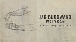 Jak budowano Watykan. Sekrety świętego miasta