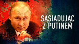 Sąsiadując z Putinem