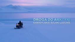Droga do Arktyki. Kanadyjskie szlaki lodowe