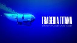 Tragedia Titana - ostatnia wyprawa do wraku Titanica