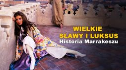 Wielkie sławy i luksus. Historia Marrakeszu
