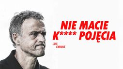 Luis Enrique: Nie macie k**** pojęcia