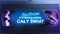 Sekstaśmy, o których mówił cały świat