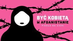 Być kobietą w Afganistanie: Piekło na ziemi