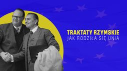 Traktaty rzymskie. Jak rodziła się Unia