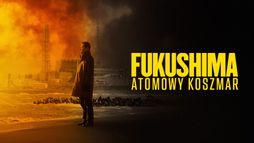 Fukushima: atomowy koszmar