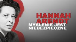 Hannah Arendt: Myślenie jest niebezpieczne